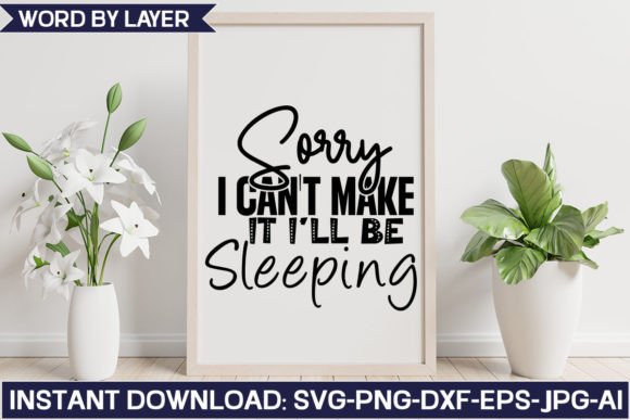 Sorry I Can’t Make It I’ll Be Sleeping: A Graphic Design Asset for Crafts and Graphics